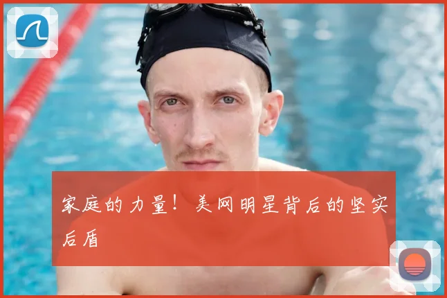 家庭的力量！美网明星背后的坚实后盾
