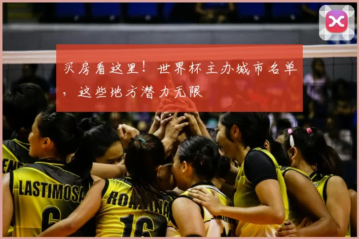买房看这里！世界杯主办城市名单，这些地方潜力无限
