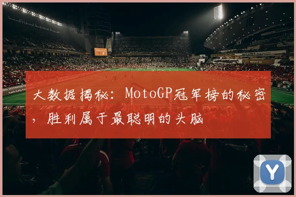 大数据揭秘：MotoGP冠军榜的秘密，胜利属于最聪明的头脑