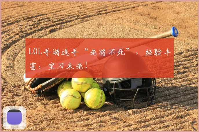 LOL手游选手“老将不死”，经验丰富，宝刀未老！