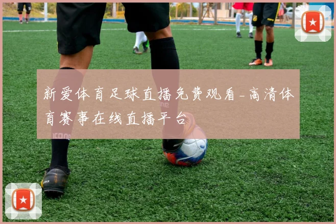 新爱体育足球直播免费观看_高清体育赛事在线直播平台
