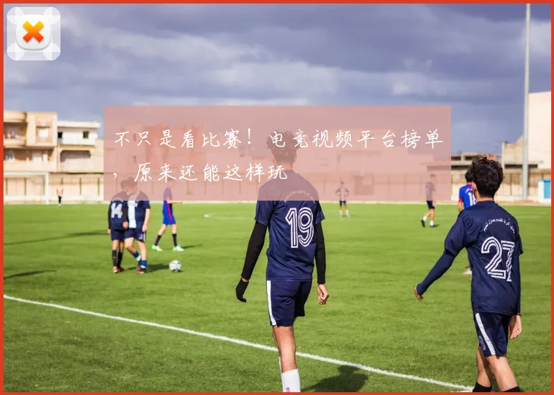 不只是看比赛！电竞视频平台榜单，原来还能这样玩